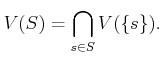 $\displaystyle V(S)=\bigcap_{s \in S} V(\{s\}).
$