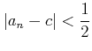 $\displaystyle \vert a_n-c\vert <\frac{1}{2}$