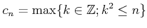 % latex2html id marker 746
$\displaystyle c_n= \max\{k \in {\mbox{${\mathbb{Z}}$}}; k^2\leq n \}
$