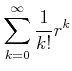 $\displaystyle \sum_{k=0}^\infty \frac{1}{k!} r^k
$