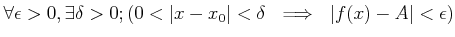 $\displaystyle \forall \epsilon>0, \exists \delta>0;
( 0<\vert x-x_0\vert<\delta  \implies  \vert f(x)-A\vert<\epsilon)
$