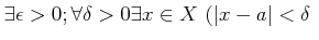 $ \exists \epsilon>0; \forall \delta>0 \exists x \in X \
( \vert x-a\vert<\delta  $