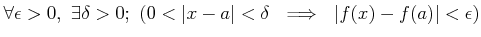 $\displaystyle \forall \epsilon>0, \exists \delta>0 ;\
(0< \vert x-a\vert<\delta  \implies  \vert f(x)-f(a)\vert<\epsilon)
$