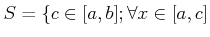 $\displaystyle S=\{c \in [a,b]; \forall x \in [a,c]$