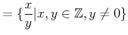 % latex2html id marker 1215
$ =\{\dfrac{x}{y} \vert x,y \in {\mbox{${\mathbb{Z}}$}}, y\neq 0\}$