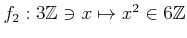 $ f_2: 3 {\mbox{${\mathbb{Z}}$}}\ni x \mapsto x^2 \in 6{\mbox{${\mathbb{Z}}$}}$