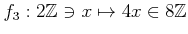 $ f_3: 2 {\mbox{${\mathbb{Z}}$}}\ni x \mapsto 4 x \in 8 {\mbox{${\mathbb{Z}}$}}$