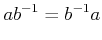 $\displaystyle ab^{-1}=b^{-1}a
$