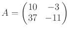 $\displaystyle A=
\begin{pmatrix}
10 & -3 \\
37 & -11
\end{pmatrix}$