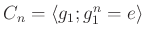 $ C_n=\langle g_1; g_1^n=e \rangle $