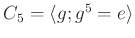 $ C_5=\langle g; g^5=e \rangle $