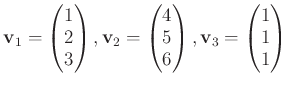 $\displaystyle \mathbf v_1=
\begin{pmatrix}
1 \\
2 \\
3
\end{pmatrix},\mathbf ...
...
6
\end{pmatrix},
\mathbf v_3=
\begin{pmatrix}
1 \\
1 \\
1 \\
\end{pmatrix}$