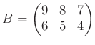 $ B=\begin{pmatrix}
9 & 8 & 7 \\
6 &5 &4
\end{pmatrix}$