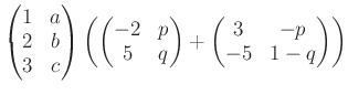 % latex2html id marker 1140
$\displaystyle \begin{pmatrix}
1 & a \\
2 & b \\
...
...5 & q
\end{pmatrix}+\begin{pmatrix}
3 & -p \\
-5 & 1-q
\end{pmatrix}\right)
$