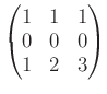 $\displaystyle \begin{pmatrix}
1 & 1 & 1 \\
0 & 0 & 0 \\
1 & 2 & 3 \\
\end{pmatrix}$