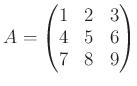 $\displaystyle A=\begin{pmatrix}
1 & 2 & 3 \\
4 & 5 & 6 \\
7 & 8 & 9
\end{pmatrix}$