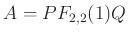 $\displaystyle A= P F_{2,2}(1) Q
$