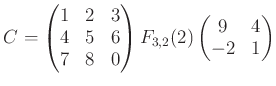 $\displaystyle C=
\begin{pmatrix}
1 & 2 & 3 \\
4 & 5 & 6 \\
7 & 8 & 0
\end{pmatrix}F_{3,2}(2)
\begin{pmatrix}
9 & 4 \\
-2 & 1
\end{pmatrix}$