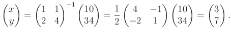 $\displaystyle \begin{pmatrix}
x \\ y
\end{pmatrix}=
\begin{pmatrix}
1 & 1 \\
2...
...}\begin{pmatrix}
10 \\ 34
\end{pmatrix}=
\begin{pmatrix}
3 \\ 7
\end{pmatrix}.
$