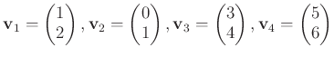 $\displaystyle \mathbf v_1=
\begin{pmatrix}
1 \\
2 \\
\end{pmatrix},\mathbf v_...
...\\
4 \\
\end{pmatrix},
\mathbf v_4=
\begin{pmatrix}
5 \\
6 \\
\end{pmatrix}$