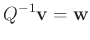 $\displaystyle Q^{-1} \mathbf v= \mathbf w
$