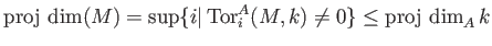 % latex2html id marker 739
$ \operatorname{proj\ dim}(M)=\sup\{i\vert \operatorname{Tor}^A_i(M,k)\neq 0\} \leq \operatorname{proj\ dim}_A k$