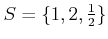 $ S=\{1,2, \frac{1}{2}\}$