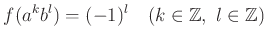 % latex2html id marker 802
$\displaystyle f(a^k b^l)= (-1)^l \quad (k \in {\mbox{${\mathbb{Z}}$}},\ l\in {\mbox{${\mathbb{Z}}$}})
$