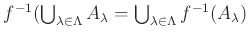 $ f^{-1}(\bigcup_{\lambda \in \Lambda} A_\lambda
=\bigcup_{\lambda \in \Lambda} f^{-1}(A_\lambda)$