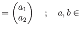 % latex2html id marker 792
$\displaystyle =
\begin{pmatrix}
a_1 \\ a_2
\end{pmatrix}\quad ;\quad a, b \in$