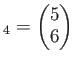 $\displaystyle _4=
\begin{pmatrix}
5 \\
6 \\
\end{pmatrix}$