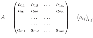 $\displaystyle A=
\begin{pmatrix}
a_{1 1} & a_{1 2 }& \dots& a_{1 n}\\
a_{2 1} ...
... 2 }& \dots& a_{m n}
\end{pmatrix}=
\begin{pmatrix}
a_{ij}
\end{pmatrix}_{i,j}
$