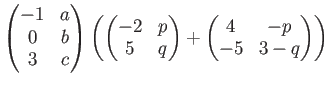 % latex2html id marker 1155
$\displaystyle \begin{pmatrix}
-1 & a \\
0 & b \\ ...
...5 & q
\end{pmatrix}+\begin{pmatrix}
4 & -p \\
-5 & 3-q
\end{pmatrix}\right)
$