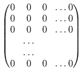 $\displaystyle \begin{pmatrix}
0 & 0 & 0 & \dots 0 \\
0 & 0 & 0 & \dots 0 \\
0 & 0 & 0 & \dots 0 \\
&\dots \\
&\dots \\
0 & 0 & 0 & \dots 0 \\
\end{pmatrix}$