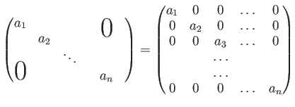 $\displaystyle \begin{pmatrix}
a_1 & & & & \smash{\lower1.7ex\hbox{\huge0}}\\
...
...ots& 0 \\
&& \dots \\
&&\dots \\
0 & 0 & 0& \dots & a_{n} \\
\end{pmatrix}$