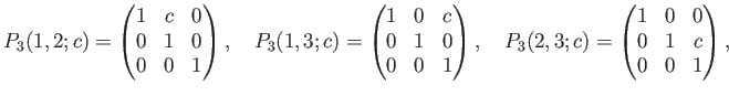 % latex2html id marker 1118
$\displaystyle P_3(1,2;c)= \begin{pmatrix}1 & c & 0...
... P_3(2,3;c)= \begin{pmatrix}1 & 0 & 0\\ 0 & 1 & c\\ 0 & 0 & 1\\ \end{pmatrix} ,$