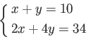 \begin{equation*}
\left \{
\begin{aligned}
&x + y=10 \\
&2 x + 4 y =34
\end{aligned}\right .
\end{equation*}