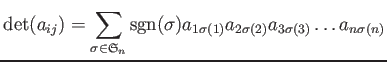 $\displaystyle \operatorname{det}(a_{ij})
= \sum_{\sigma \in \frak S_n}
\operat...
...(\sigma)
a_{1 \sigma(1)}
a_{2 \sigma(2)}
a_{3 \sigma(3)}
\dots
a_{n \sigma(n)}
$