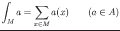 % latex2html id marker 656
$\displaystyle \int_M a = \sum_{x \in M} a(x)
\qquad (a\in A)
$