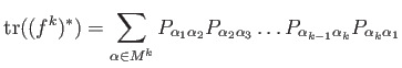 $\displaystyle \operatorname{tr}((f^k)^*)=
\sum_{\alpha\in M^k}
P_{\alpha_1\alp...
...} P_{\alpha_2 \alpha_3} \dots
P_{\alpha_{k-1} \alpha_k} P_{\alpha_k \alpha_1}
$