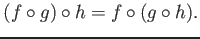 $\displaystyle (f\circ g)\circ h
=f\circ (g\circ h).
$