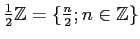 $ \frac{1}{2} {\mbox{${\mathbb{Z}}$}}=\{\frac{n}{2}; n\in {\mbox{${\mathbb{Z}}$}}\}$