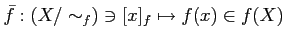 $\displaystyle \bar f: (X/\sim_f) \ni [x]_f \mapsto f(x) \in f(X)
$