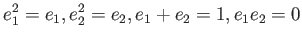 $\displaystyle e_1^2=e_1, e_2^2=e_2, e_1+e_2=1, e_1e_2=0$