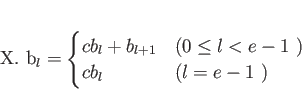 \begin{displaymath}
% latex2html id marker 1083X. b_l =
\begin{cases}
c b_l +b...
... のとき)} \\
c b_l
& \text{($l=e-1$ のとき)}
\end{cases}\end{displaymath}