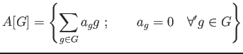 % latex2html id marker 852
$\displaystyle A[G]=
\left\{
\sum_{g \in G} a_g g \ ; \qquad a_g=0 \quad \forall' g \in G
\right\}
$