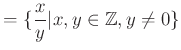 % latex2html id marker 1284
$ =\{\dfrac{x}{y} \vert x,y \in {\mbox{${\mathbb{Z}}$}}, y\neq 0\}$