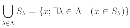 % latex2html id marker 1221
$\displaystyle \bigcup_{\lambda \in \Lambda} S_\lambda
=\{ x ; \exists \lambda \in \Lambda \quad (x \in S_\lambda)\}
$