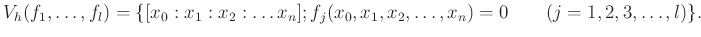 % latex2html id marker 612
$\displaystyle V_h(f_1,\dots,f_l)=
\{
[x_0:x_1:x_2:\dots x_n] ; f_j (x_0,x_1,x_2,\dots,x_n)=0 \qquad(j=1,2,3,\dots,l)
\}.
$