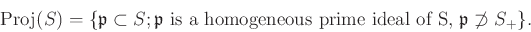 \begin{displaymath}
\operatorname{Proj}(S)=\{\mathfrak{p}\subset S; \text{$\math...
...geneous prime ideal of S, $\mathfrak{p}\not \supset S_{+}$}\}.
\end{displaymath}